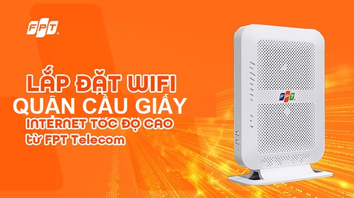 Đăng ký Internet FPT Cầu Giấy | Lắp nhanh trong ngày, nhiều ƯU ĐÃI HOT