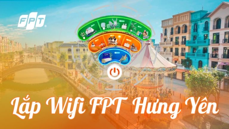 Lắp Wifi FPT Hưng Yên – Tốc độ 1Gbps, hỗ trợ tận tâm 24/7