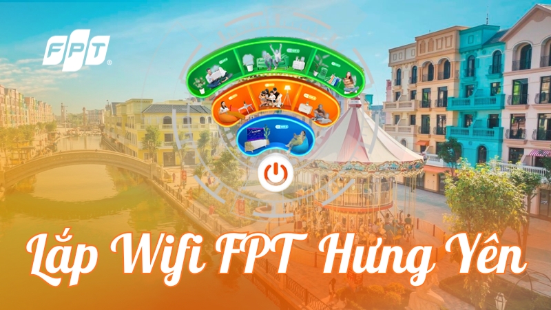 Lắp Wifi FPT Hưng Yên - Tốc độ 1Gbps, hỗ trợ tận tâm 24/7
