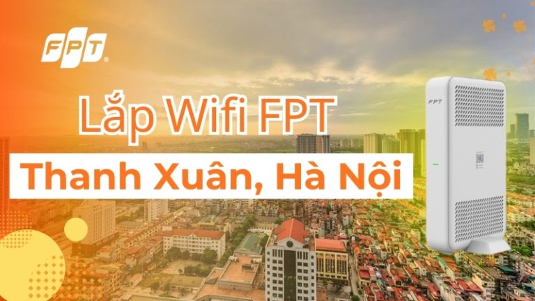 Đăng ký Internet FPT Thanh Xuân, Hà Nội nhận modem miễn phí