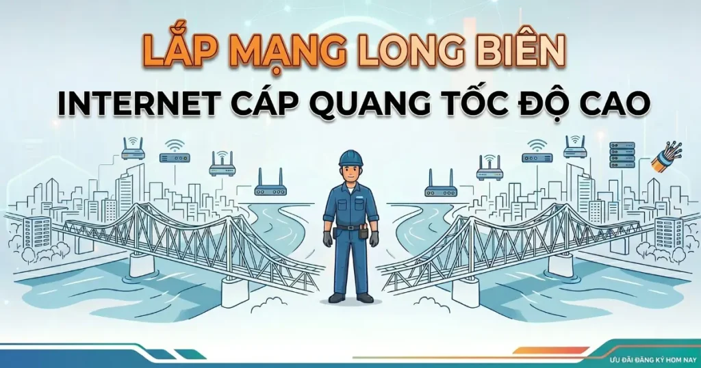 Lắp Mạng Long Biên: Nên Chọn Nhà Mạng Nào Tốc Độ Cao, Ổn Định Nhất 2026?