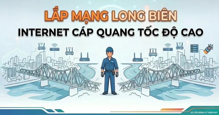 Lắp Mạng Long Biên: Nên Chọn Nhà Mạng Nào Tốc Độ Cao, Ổn Định Nhất 2026?